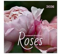 LE PARFUM ENVOÛTANT DES ROSES (Calendrier mural carré 2026 30x30 cm) Calendrier double avec une page pour vos prises de notes: Ces magnifiques photos ... sa beauté et sa variété à couper le souffle.