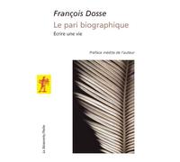 Le pari biographique: Écrire une vie