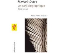 Le pari biographique: Écrire une vie