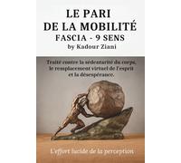 Le PARI DE LA MOBILITÉ - FASCIA - 9 SENS par Kadour Ziani: Traité contre la sédentarité du corps, le remplacement virtuel de l’esprit et la désespérance.