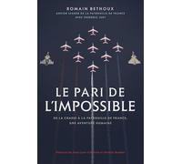 Le pari de l'impossible: De la chasse à la patrouille de France, une aventure humaine. Préfaces de Jean-Loup Chrétien et Patrick Baudry