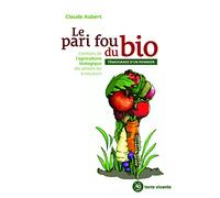 Le Pari Fou Du Bio - Combats De L'agriculture Biologique Des Années 60 À Nos Jours