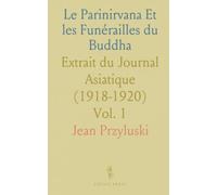 Le Parinirvana Et les Funérailles du Buddha: Extrait du Journal Asiatique (1918-1920)