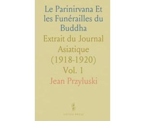 Le Parinirvana Et les Funérailles du Buddha: Extrait du Journal Asiatique (1918-1920)