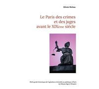 Le Paris des crimes et des juges avant le XIXème: Petit guide historique de l'agitation criminelle ou politique à Paris du Moyen Âge à l'Empire