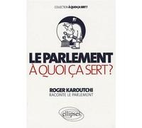 Le Parlement. A quoi ça sert ? - Roger Karoutchi - Ellipses - broché - Essai