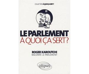 Le Parlement. A quoi ça sert ? - Roger Karoutchi - Ellipses - broché - Essai