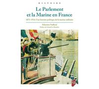 Le Parlement Et La Marine En France - 1871-1914 - Une Histoire Politique De La Marine Militaire