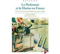 Le Parlement Et La Marine En France - 1871-1914 - Une Histoire Politique De La Marine Militaire