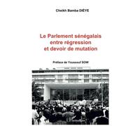 Cheikh Bamba Dièye – Le Parlement sénégalais entre régression et devoir de mutation – Essai – Broché