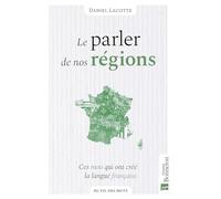 Le parler de nos régions: Ces mots qui ont forgé la langue française