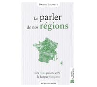 Le parler de nos régions Ces mots qui ont forgé la langue française - Daniel Lacotte - Bonneton Christine Eds - broché - Méthode de langue