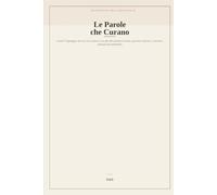 Le Parole che Curano: Come il linguaggio che usi con te stesso e con gli altri plasma la mente, guarisce le ferite e costruisce relazioni più autentiche