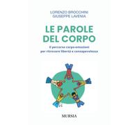 Le parole del corpo: Il percorso corpo-emozioni per ritrovare libertà e consapevolezza