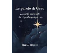 Le parole di Gesù: L'eredità spirituale che ci guida ogni giorno