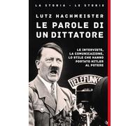 Le parole di un dittatore. Le interviste, la comunicazione, lo stile che hanno portato Hitler al potere