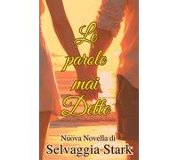 LE PAROLE MAI DETTE Una storia che cambierà i cuori - Selvaggia Stark - Auto-Édition - ebook (ePub) - Livre