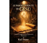 LE PAROLE PERDUTE DI GESÙ: Scoprire la saggezza che la Chiesa aveva dimenticato