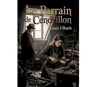 Le Parrain de Cendrillon: Une histoire poignante de Louis Ulbach où une jeune orpheline, Camille, endure l'injustice et cherche l'amour dans un monde ... que la bonté et le travail triomphent.