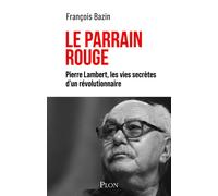 Le Parrain rouge - Pierre Lambert, les vies secrètes d'un révolutionnaire - François Bazin - Plon - broché - Essai