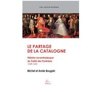 Le partage de la Catalogne : Histoire rocambolesque du Traité des Pyrénées 1658-1660
