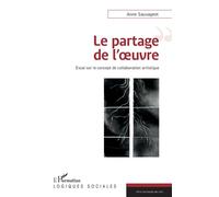 Le partage de l'œuvre Essai sur le concept de la collaboration artistique - Anne Sauvageot - L'harmattan - broché - Monographie