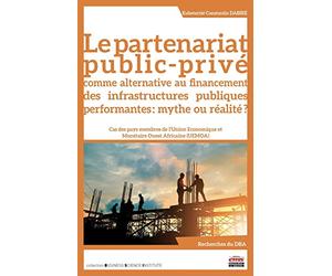 Le partenariat public-privé comme alternative au financement des infrastructures publiques performantes : mythe ou réalité ?: Cas des membres de l'Union Economique et Monétaire Ouest Africaine (UEMOA)