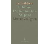 Le Parthénon: L'Histoire, l'Architecture Et la Sculpture