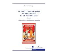 Le Parti communiste de Roumanie et le Komintern – Tome 1 : Les idéalistes et la Révolution mondiale