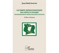 Le Parti démocratique de Côte d'Ivoire Rassemblement démocratique africain - D'Hier à Demain - Jean-Noël Loucou - L'harmattan - broché - Essai