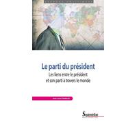 Le Parti Du Président - Les Liens Entre Le Président Et Son Parti À Travers Le Monde