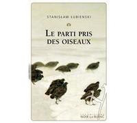 Le parti pris des oiseaux Stanisaw Lubienski (Auteur), Laurence Dyèvre (Traduction)