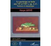 Maryse Gayno – Le participe en latin aux VIe et VIIe s. ap. J-C. – Syntaxe et sémantique – Broché