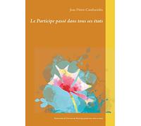 Le Participe passé dans tous ses états: Petit traité de l'Accord du Participe passé avec être et avoir