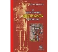 Le particularisme aquitain-gascon au moyen-âge Xavier Beltour (Auteur)