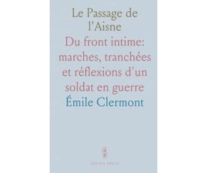 Le Passage de l'Aisne: Du front intime: marches, tranchées et réflexions d'un soldat en guerre