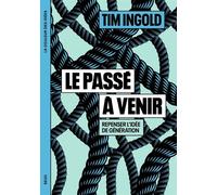 Le Passé à venir Repenser l'idée de génération - Tim Ingold - Seuil - broché - Essai