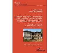 Le passé “colonial” allemand au Kamerun : un patrimoine aux enjeux contemporains Prince Nico Tchoudja (Collection dirigée par), Eugène Désiré Eloundou (Préface)