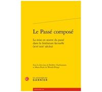 Le Passé Composé - La Mise En Oeuvre Du Passé Dans La Littérature Factuelle (Xvie-Xixe Siècles)