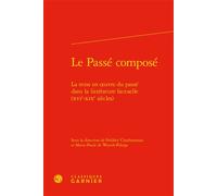 Le Passé composé La mise en oeuvre du passé dans la littérature factuelle (XVIe-XIXe siècles) - Frédéric Charbonneau - Classiques Garnier - relié - Essai