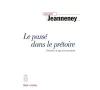 Le Passé dans le prétoire. L'historien, le juge et le journaliste