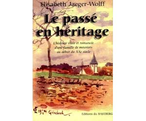 Le passé en héritage : Histoire vraie et romancée d'une famille de meuniers au début du XXe siècle