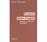 Le passé, mode d'emploi: Histoire, mémoire, politique