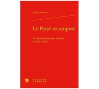 Le Passé Recomposé - Le Roman Historique Français Du Xixe Siècle