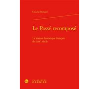 Le Passé recomposé Le roman historique français du XIXe siècle - Claudie Bernard - Classiques Garnier - relié - Essai