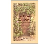 Le Passé Retrouvé - Travaux De Parapsychologie À Travers La Réincarnation, Contacts Avec Les Défunts, Démarches Historiques