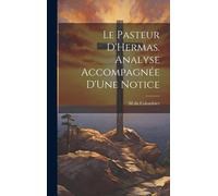 Le Pasteur D'hermas. Analyse Accompagnée D'une Notice
