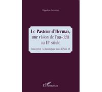 Le Pasteur d'Hermas, une vision de l'au-delà au IIe siècle Conception eschatologique dans la Sim. IX - Hippolyte Agnigori - L'harmattan - broché - Essai