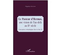 Le Pasteur d'Hermas, une vision de l'au-delà au IIe siècle Conception eschatologique dans la Sim. IX - Hippolyte Agnigori - L'harmattan - broché - Essai