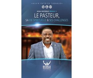 Le Pasteur, sa vie spirituelle & ses challenges: Ecole Pastorale - Module 1
